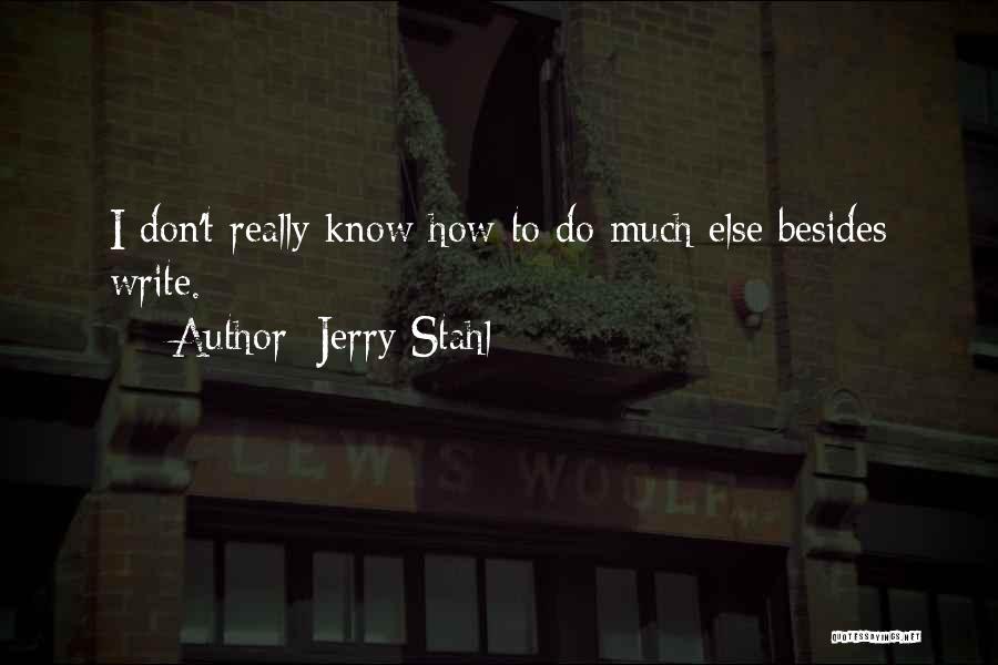 Jerry Stahl Quotes: I Don't Really Know How To Do Much Else Besides Write.