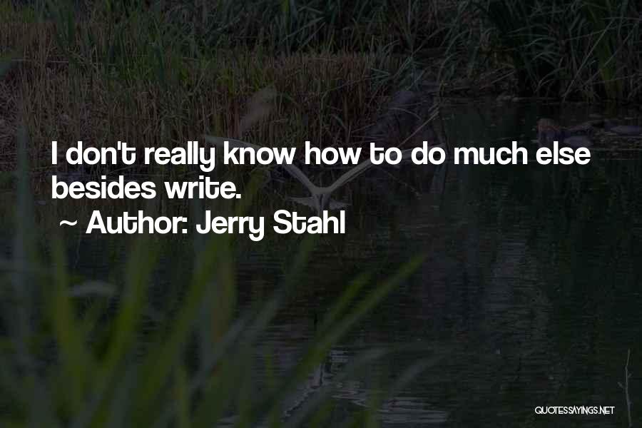 Jerry Stahl Quotes: I Don't Really Know How To Do Much Else Besides Write.