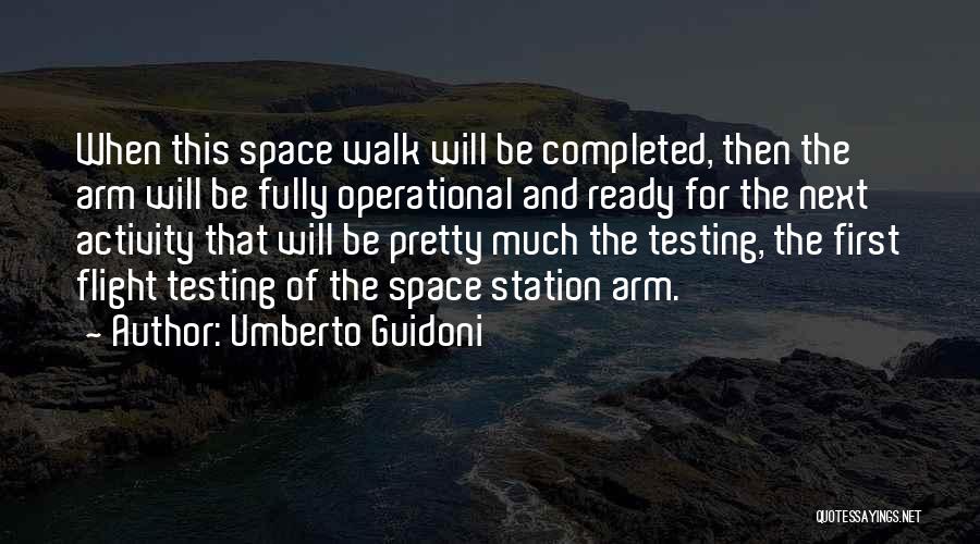 Umberto Guidoni Quotes: When This Space Walk Will Be Completed, Then The Arm Will Be Fully Operational And Ready For The Next Activity