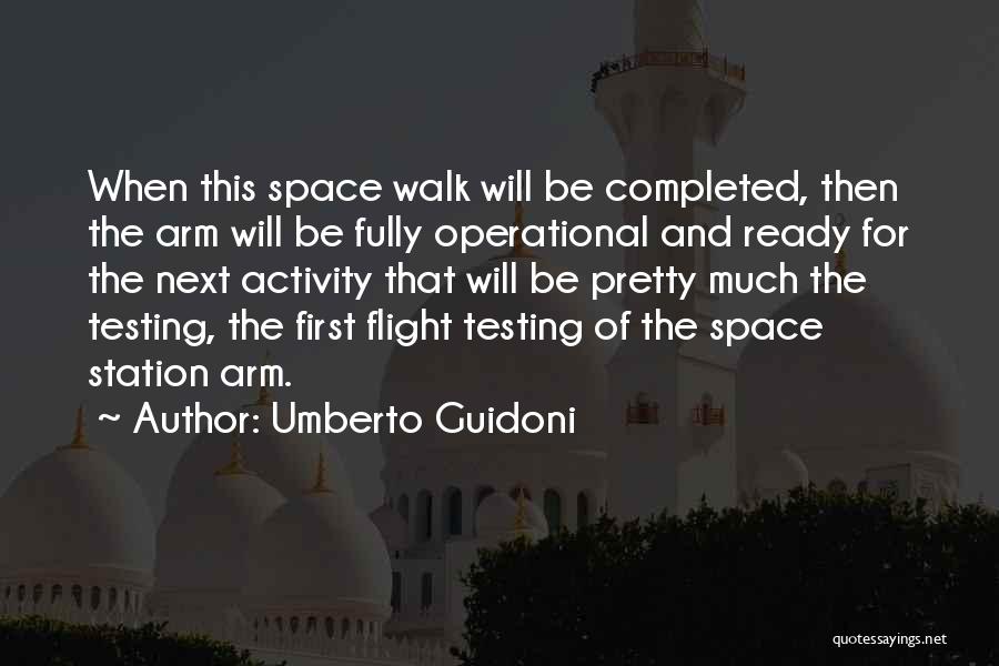 Umberto Guidoni Quotes: When This Space Walk Will Be Completed, Then The Arm Will Be Fully Operational And Ready For The Next Activity