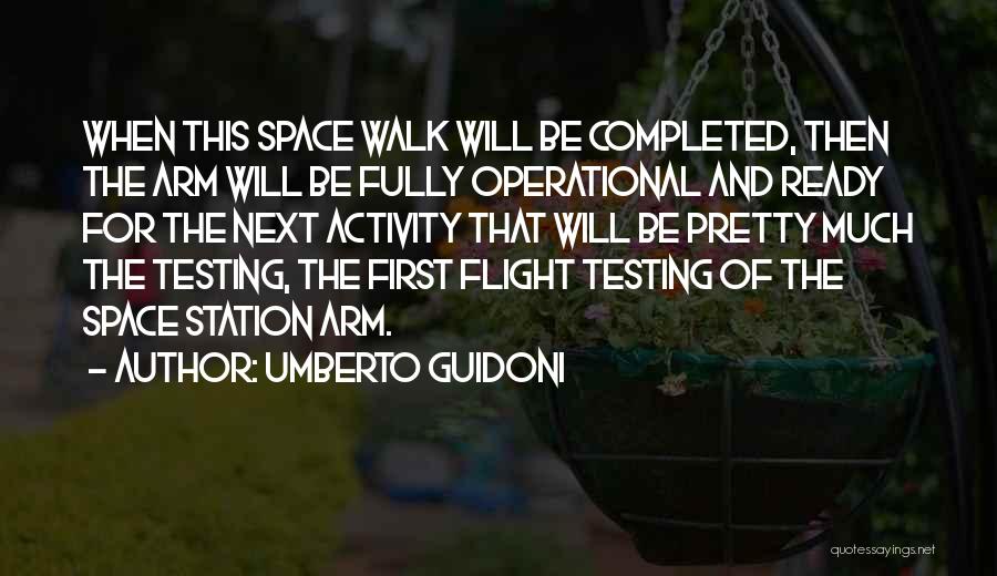 Umberto Guidoni Quotes: When This Space Walk Will Be Completed, Then The Arm Will Be Fully Operational And Ready For The Next Activity