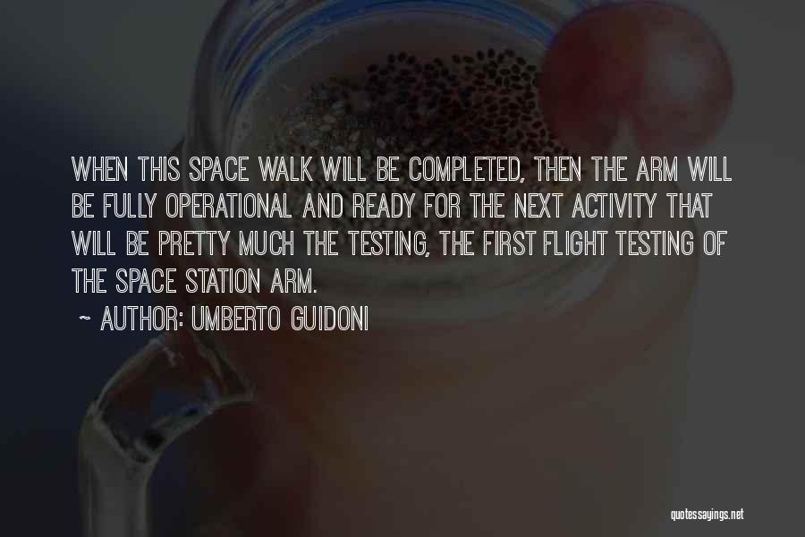 Umberto Guidoni Quotes: When This Space Walk Will Be Completed, Then The Arm Will Be Fully Operational And Ready For The Next Activity