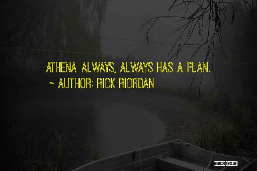 Rick Riordan Quotes: Athena Always, Always Has A Plan.