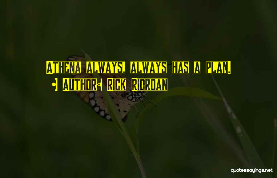 Rick Riordan Quotes: Athena Always, Always Has A Plan.