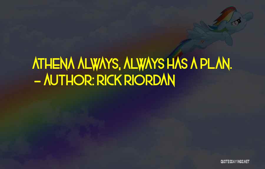 Rick Riordan Quotes: Athena Always, Always Has A Plan.