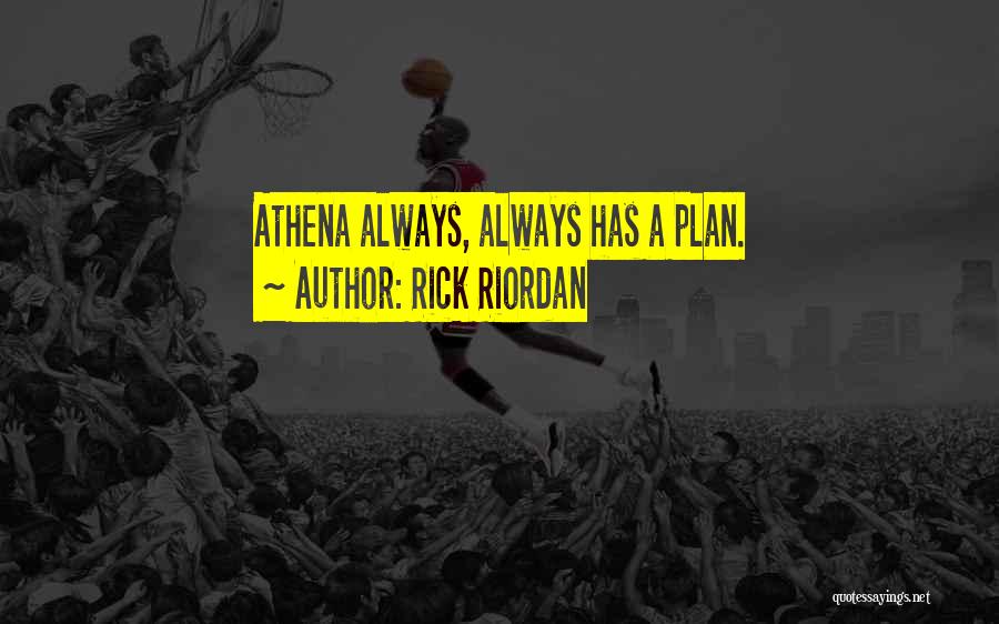 Rick Riordan Quotes: Athena Always, Always Has A Plan.