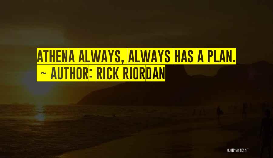 Rick Riordan Quotes: Athena Always, Always Has A Plan.