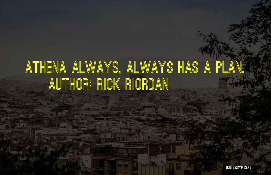 Rick Riordan Quotes: Athena Always, Always Has A Plan.
