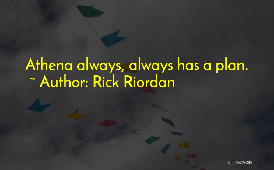Rick Riordan Quotes: Athena Always, Always Has A Plan.