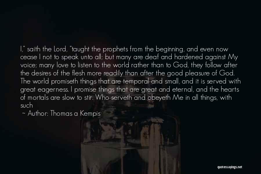 Thomas A Kempis Quotes: I, Saith The Lord, Taught The Prophets From The Beginning, And Even Now Cease I Not To Speak Unto All;