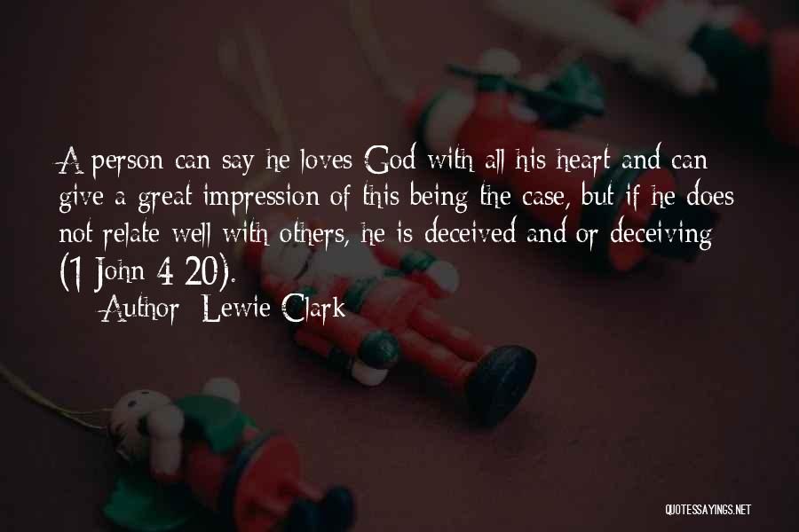 Lewie Clark Quotes: A Person Can Say He Loves God With All His Heart And Can Give A Great Impression Of This Being