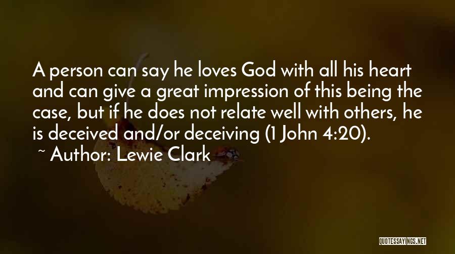 Lewie Clark Quotes: A Person Can Say He Loves God With All His Heart And Can Give A Great Impression Of This Being