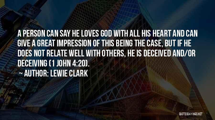 Lewie Clark Quotes: A Person Can Say He Loves God With All His Heart And Can Give A Great Impression Of This Being