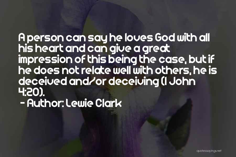 Lewie Clark Quotes: A Person Can Say He Loves God With All His Heart And Can Give A Great Impression Of This Being