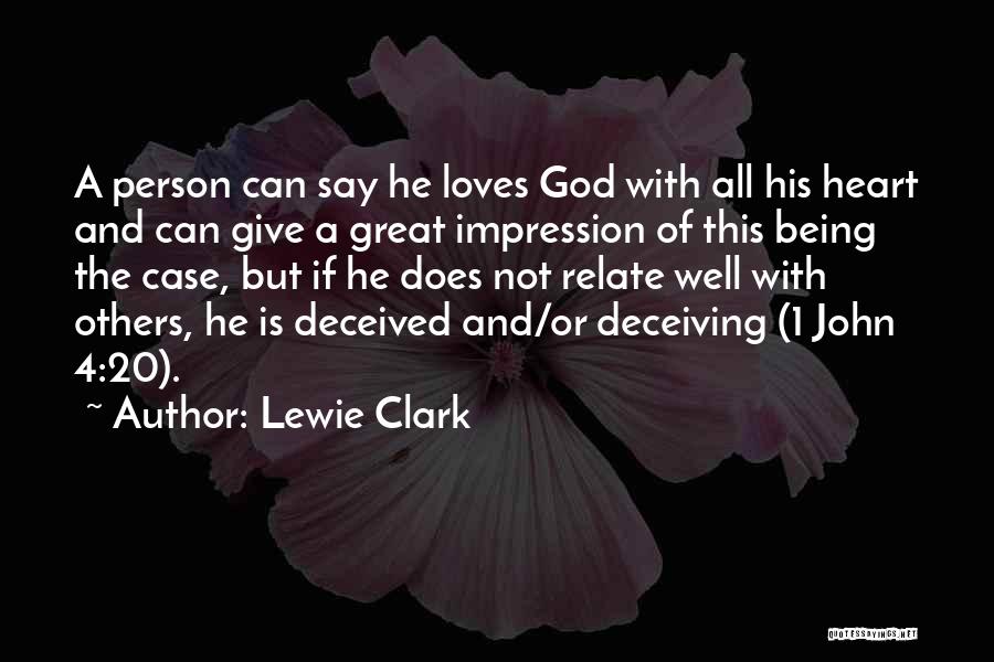 Lewie Clark Quotes: A Person Can Say He Loves God With All His Heart And Can Give A Great Impression Of This Being