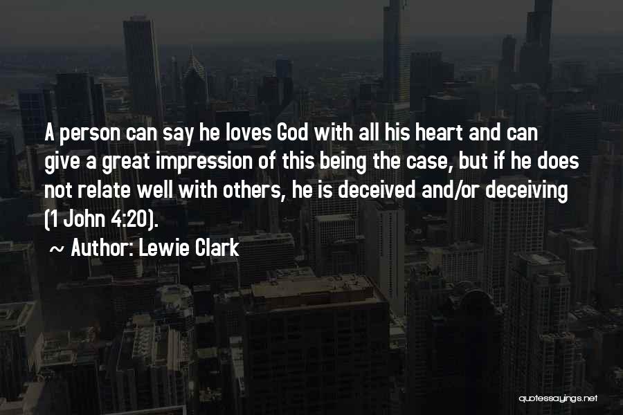 Lewie Clark Quotes: A Person Can Say He Loves God With All His Heart And Can Give A Great Impression Of This Being