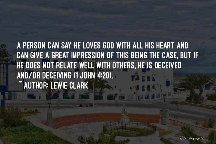 Lewie Clark Quotes: A Person Can Say He Loves God With All His Heart And Can Give A Great Impression Of This Being