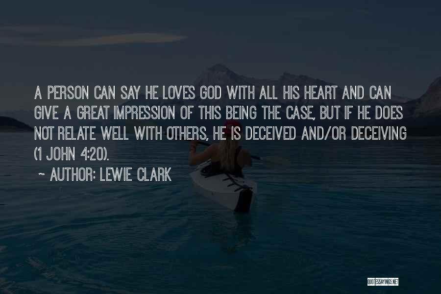 Lewie Clark Quotes: A Person Can Say He Loves God With All His Heart And Can Give A Great Impression Of This Being