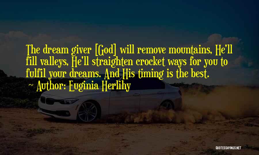Euginia Herlihy Quotes: The Dream Giver [god] Will Remove Mountains, He'll Fill Valleys, He'll Straighten Crocket Ways For You To Fulfil Your Dreams.