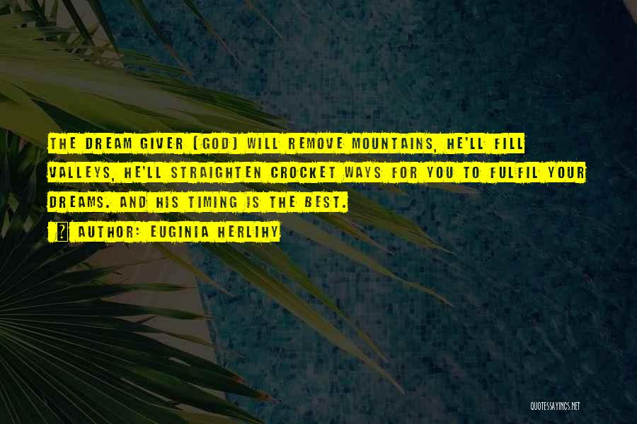 Euginia Herlihy Quotes: The Dream Giver [god] Will Remove Mountains, He'll Fill Valleys, He'll Straighten Crocket Ways For You To Fulfil Your Dreams.