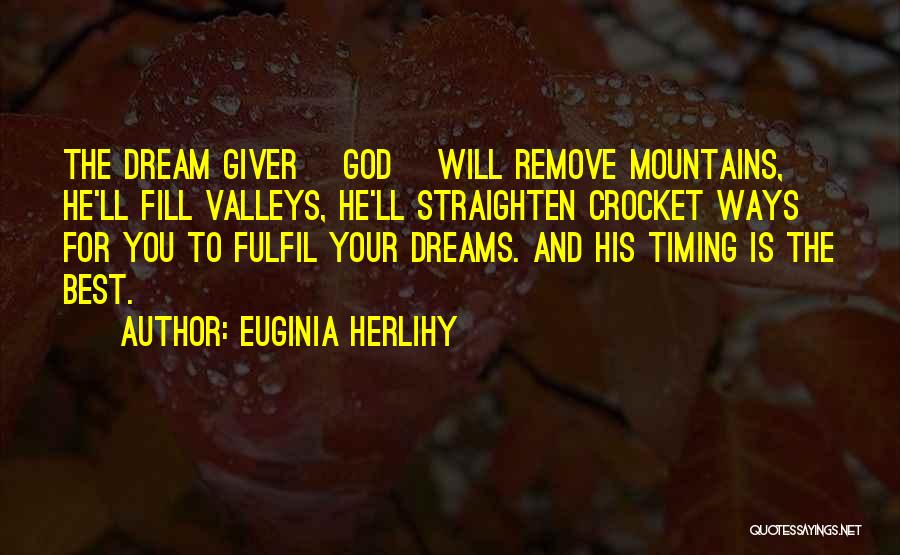 Euginia Herlihy Quotes: The Dream Giver [god] Will Remove Mountains, He'll Fill Valleys, He'll Straighten Crocket Ways For You To Fulfil Your Dreams.