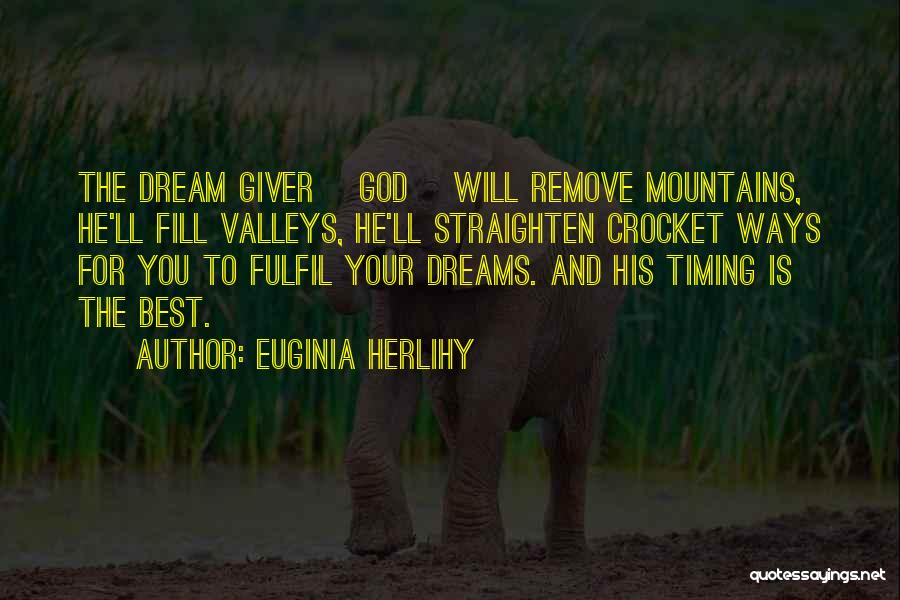 Euginia Herlihy Quotes: The Dream Giver [god] Will Remove Mountains, He'll Fill Valleys, He'll Straighten Crocket Ways For You To Fulfil Your Dreams.