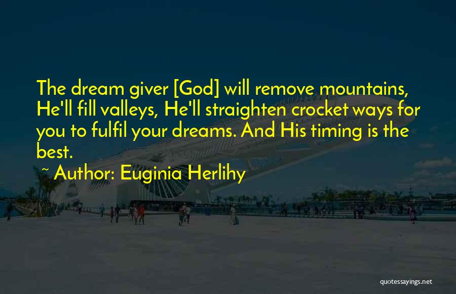 Euginia Herlihy Quotes: The Dream Giver [god] Will Remove Mountains, He'll Fill Valleys, He'll Straighten Crocket Ways For You To Fulfil Your Dreams.