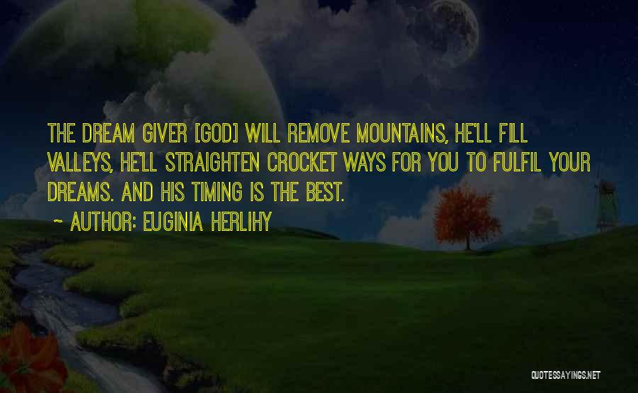 Euginia Herlihy Quotes: The Dream Giver [god] Will Remove Mountains, He'll Fill Valleys, He'll Straighten Crocket Ways For You To Fulfil Your Dreams.