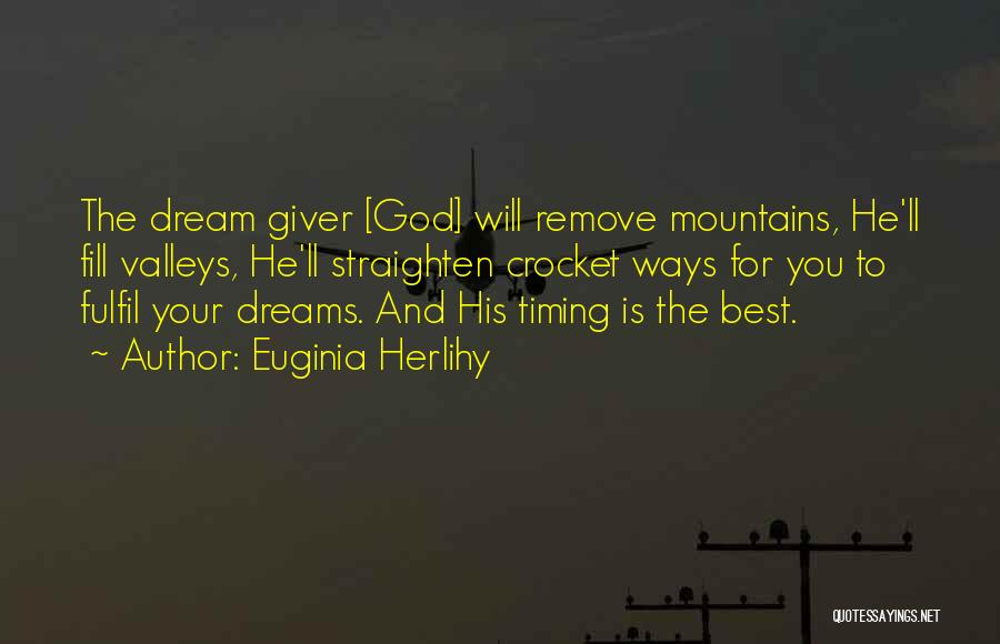 Euginia Herlihy Quotes: The Dream Giver [god] Will Remove Mountains, He'll Fill Valleys, He'll Straighten Crocket Ways For You To Fulfil Your Dreams.