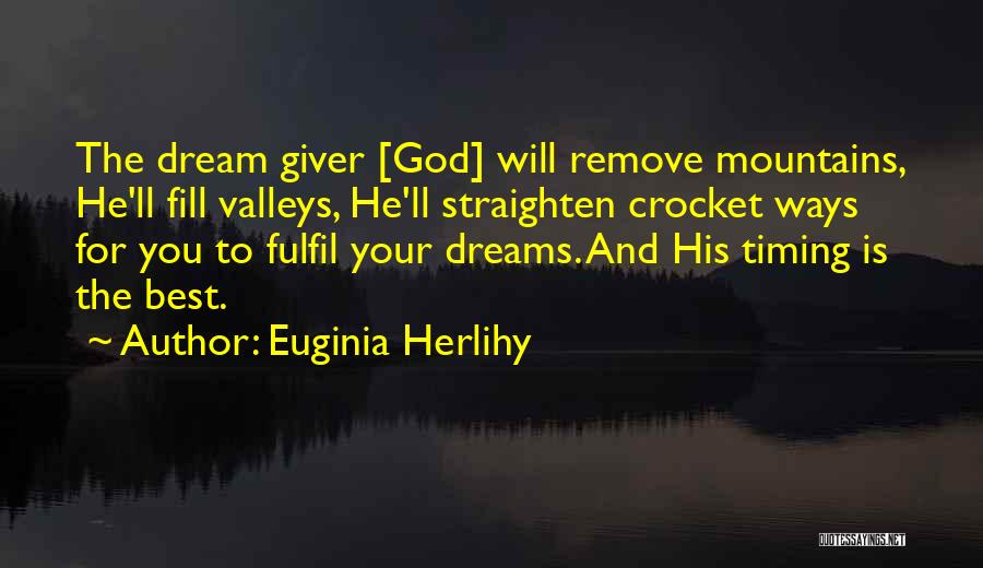 Euginia Herlihy Quotes: The Dream Giver [god] Will Remove Mountains, He'll Fill Valleys, He'll Straighten Crocket Ways For You To Fulfil Your Dreams.