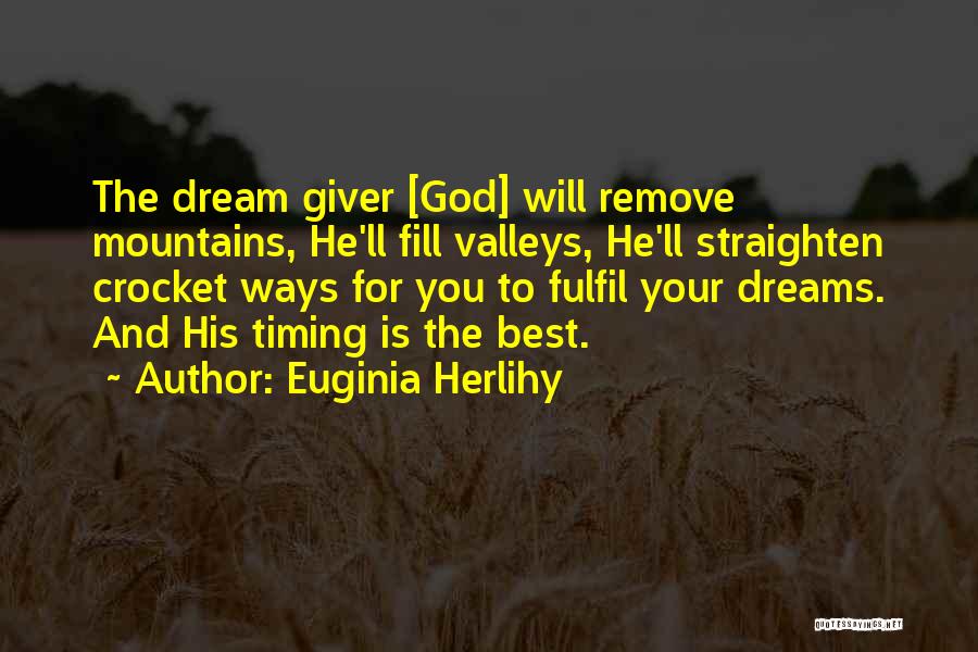 Euginia Herlihy Quotes: The Dream Giver [god] Will Remove Mountains, He'll Fill Valleys, He'll Straighten Crocket Ways For You To Fulfil Your Dreams.