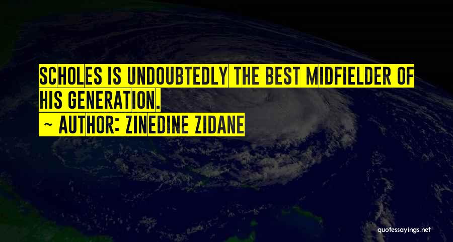Zinedine Zidane Quotes: Scholes Is Undoubtedly The Best Midfielder Of His Generation.