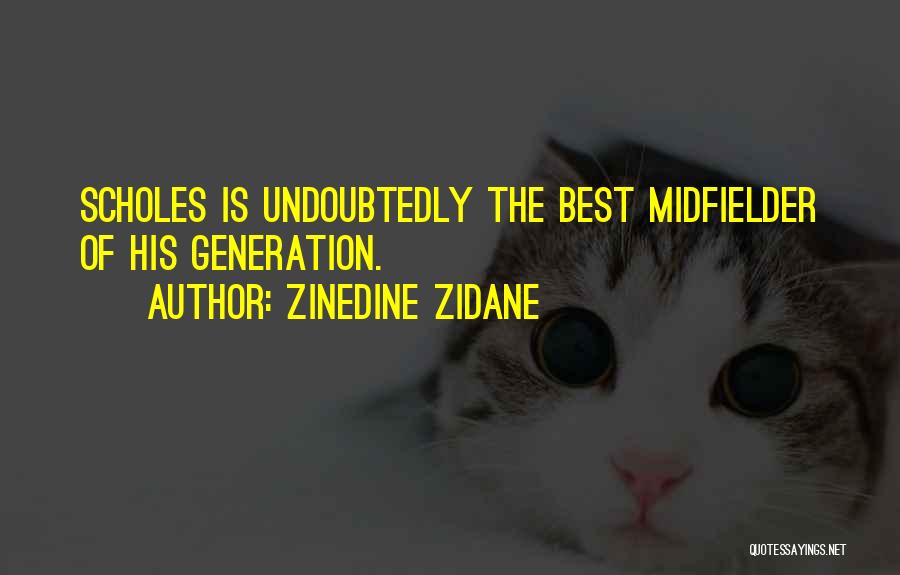 Zinedine Zidane Quotes: Scholes Is Undoubtedly The Best Midfielder Of His Generation.