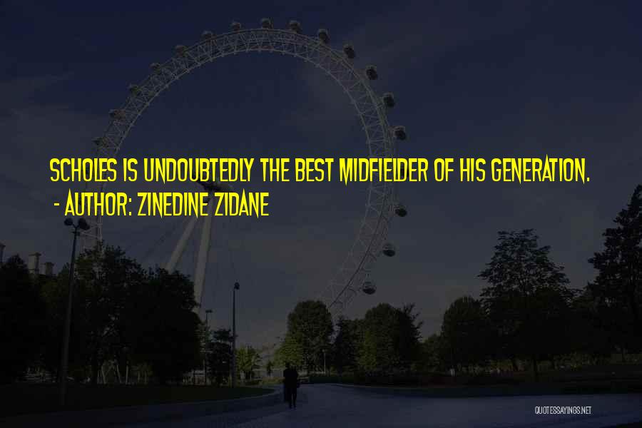 Zinedine Zidane Quotes: Scholes Is Undoubtedly The Best Midfielder Of His Generation.