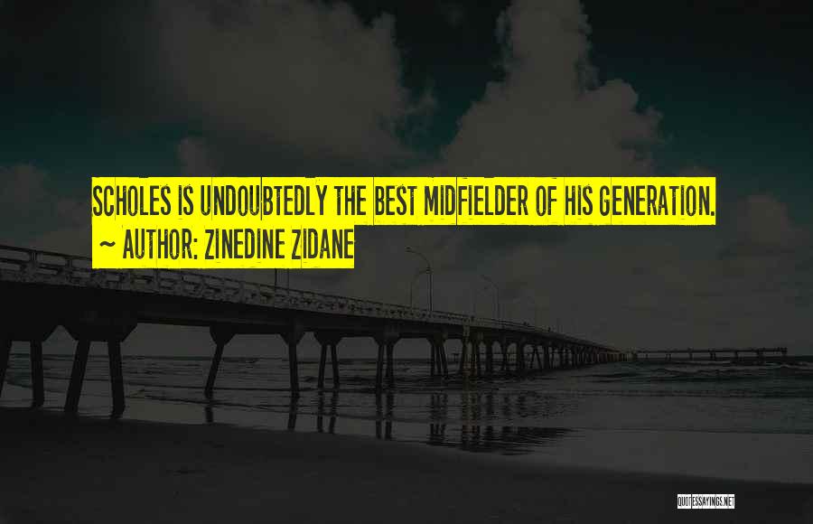 Zinedine Zidane Quotes: Scholes Is Undoubtedly The Best Midfielder Of His Generation.