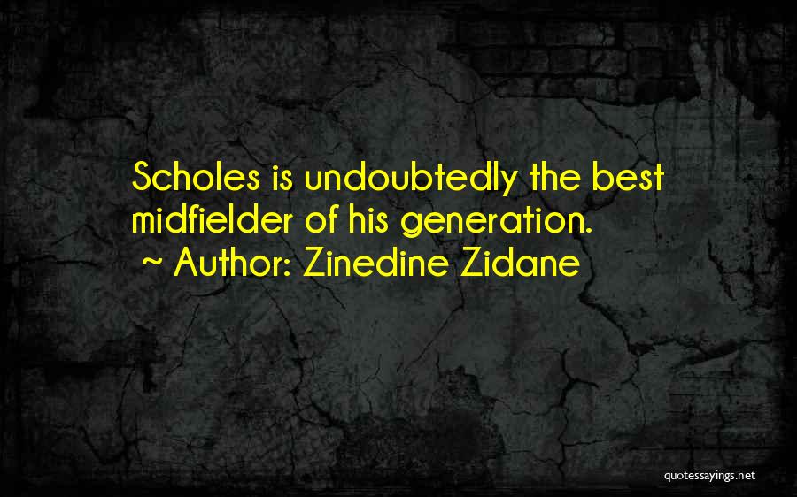 Zinedine Zidane Quotes: Scholes Is Undoubtedly The Best Midfielder Of His Generation.