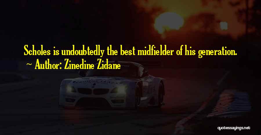 Zinedine Zidane Quotes: Scholes Is Undoubtedly The Best Midfielder Of His Generation.