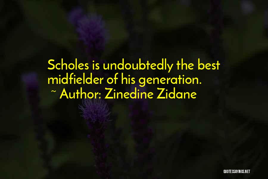 Zinedine Zidane Quotes: Scholes Is Undoubtedly The Best Midfielder Of His Generation.