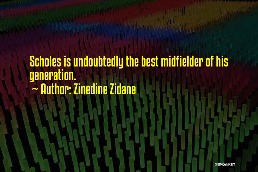 Zinedine Zidane Quotes: Scholes Is Undoubtedly The Best Midfielder Of His Generation.