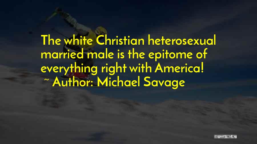 Michael Savage Quotes: The White Christian Heterosexual Married Male Is The Epitome Of Everything Right With America!