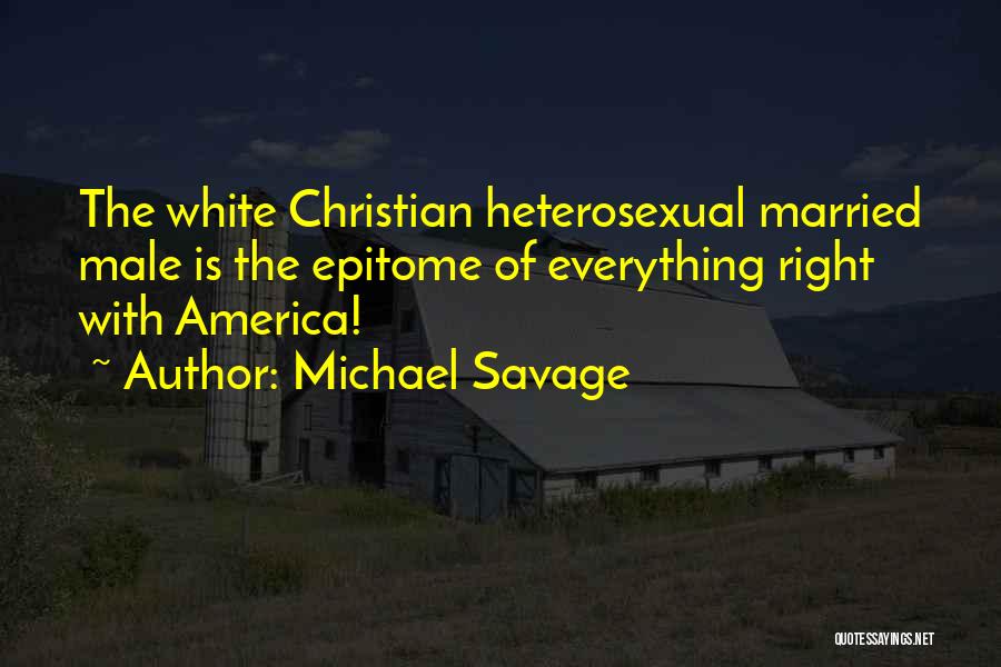 Michael Savage Quotes: The White Christian Heterosexual Married Male Is The Epitome Of Everything Right With America!