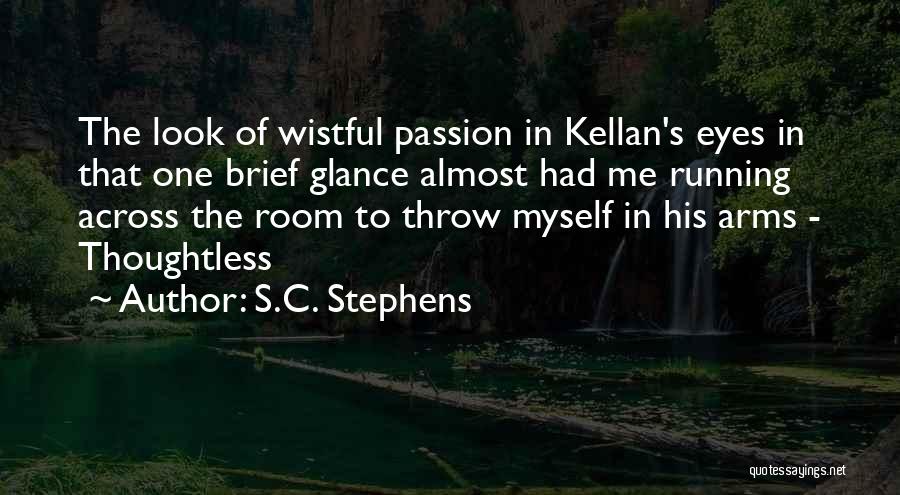 S.C. Stephens Quotes: The Look Of Wistful Passion In Kellan's Eyes In That One Brief Glance Almost Had Me Running Across The Room