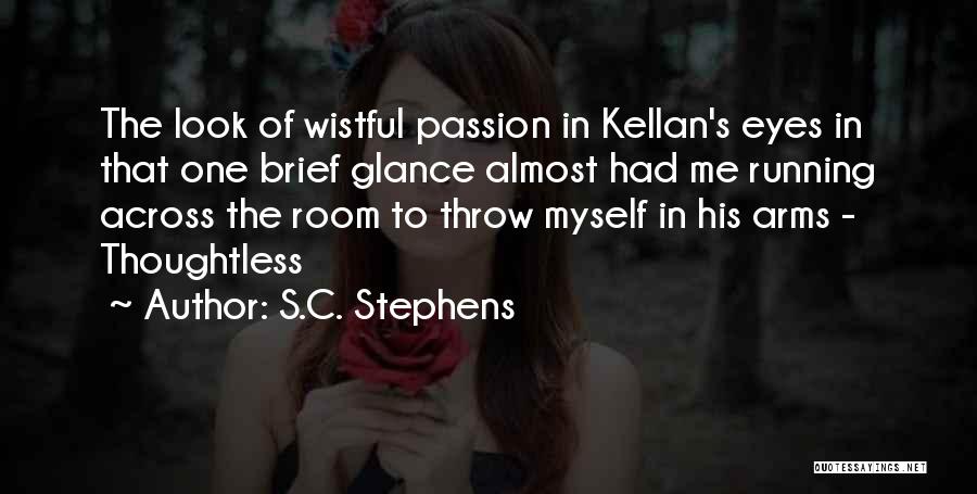 S.C. Stephens Quotes: The Look Of Wistful Passion In Kellan's Eyes In That One Brief Glance Almost Had Me Running Across The Room