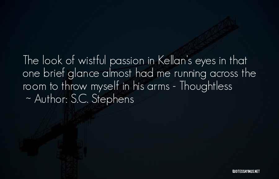 S.C. Stephens Quotes: The Look Of Wistful Passion In Kellan's Eyes In That One Brief Glance Almost Had Me Running Across The Room