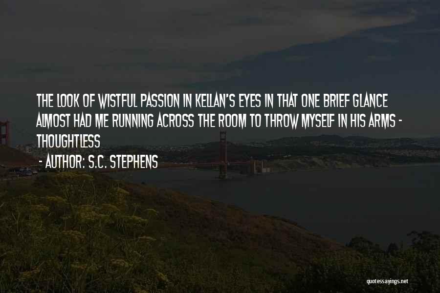 S.C. Stephens Quotes: The Look Of Wistful Passion In Kellan's Eyes In That One Brief Glance Almost Had Me Running Across The Room