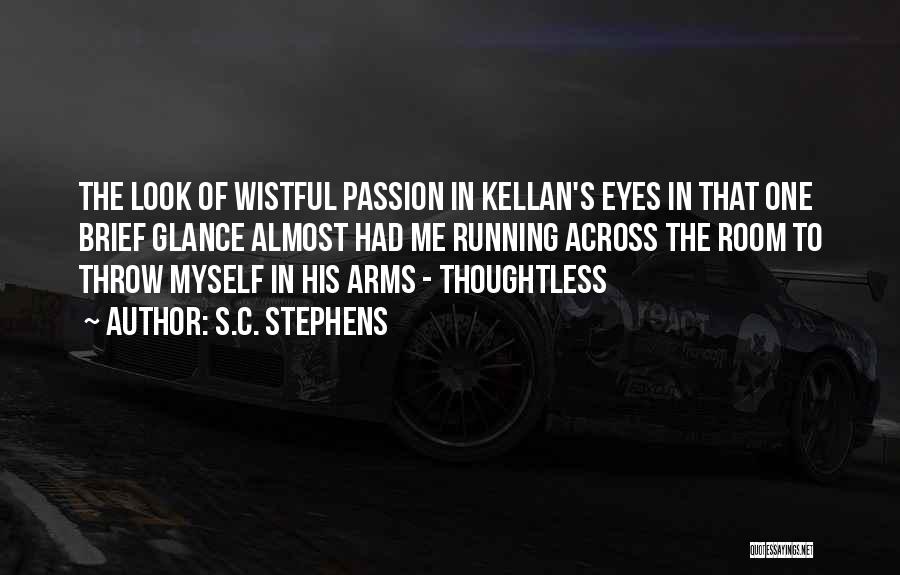 S.C. Stephens Quotes: The Look Of Wistful Passion In Kellan's Eyes In That One Brief Glance Almost Had Me Running Across The Room