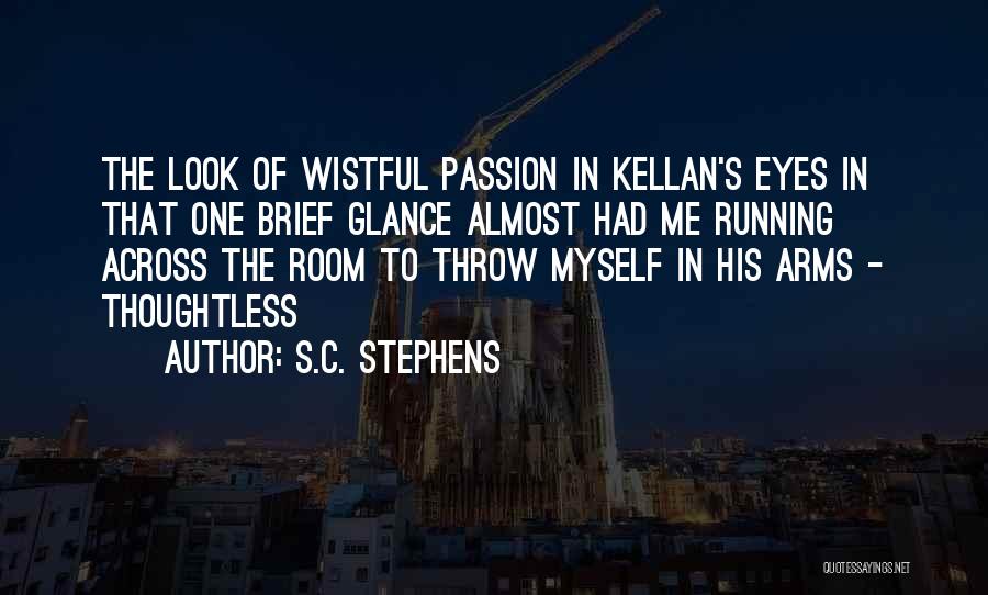 S.C. Stephens Quotes: The Look Of Wistful Passion In Kellan's Eyes In That One Brief Glance Almost Had Me Running Across The Room