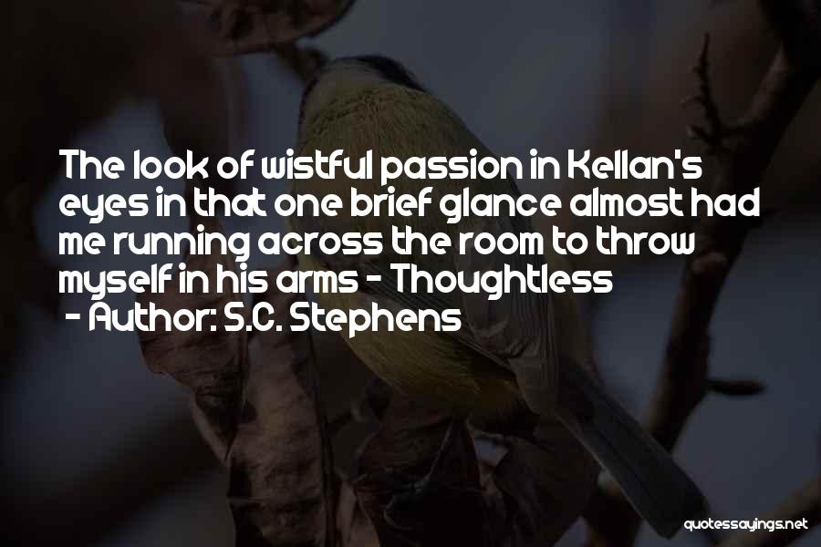 S.C. Stephens Quotes: The Look Of Wistful Passion In Kellan's Eyes In That One Brief Glance Almost Had Me Running Across The Room