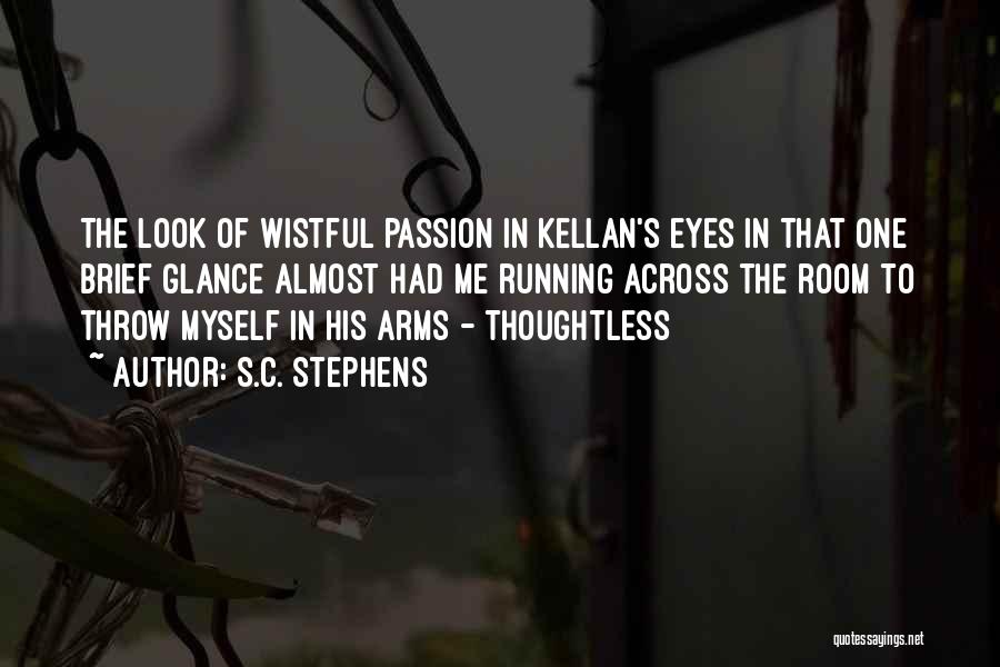 S.C. Stephens Quotes: The Look Of Wistful Passion In Kellan's Eyes In That One Brief Glance Almost Had Me Running Across The Room