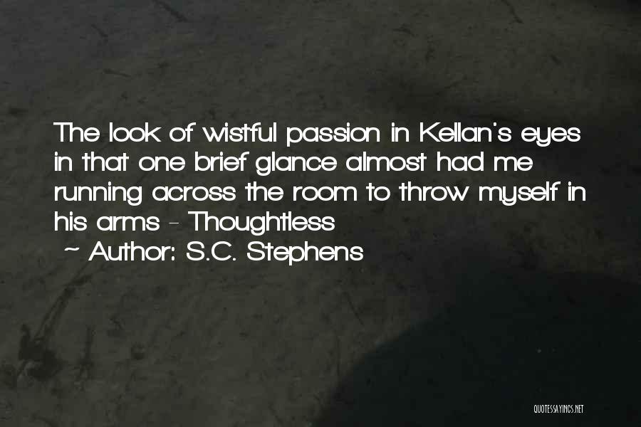 S.C. Stephens Quotes: The Look Of Wistful Passion In Kellan's Eyes In That One Brief Glance Almost Had Me Running Across The Room